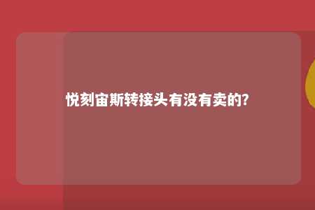 悦刻宙斯转接头有没有卖的�？ 